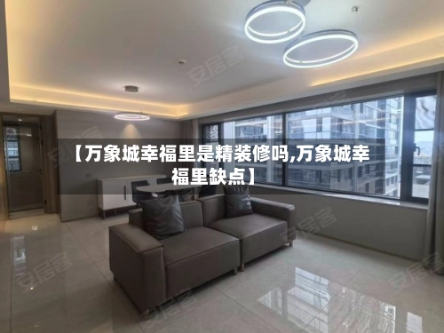 【万象城幸福里是精装修吗,万象城幸福里缺点】