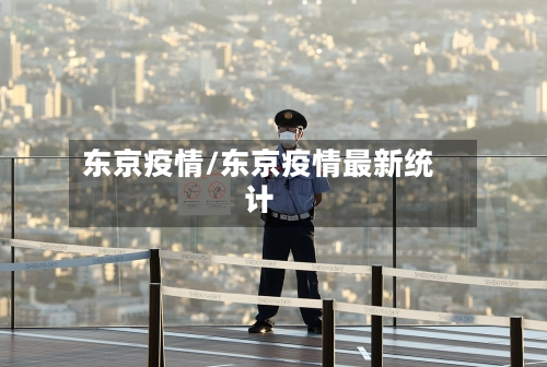 东京疫情/东京疫情最新统计
