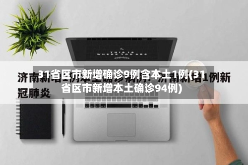 31省区市新增确诊9例含本土1例(31省区市新增本土确诊94例)-第2张图片