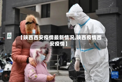 【陕西西安疫情最新情况,陕西疫情西安疫情】
