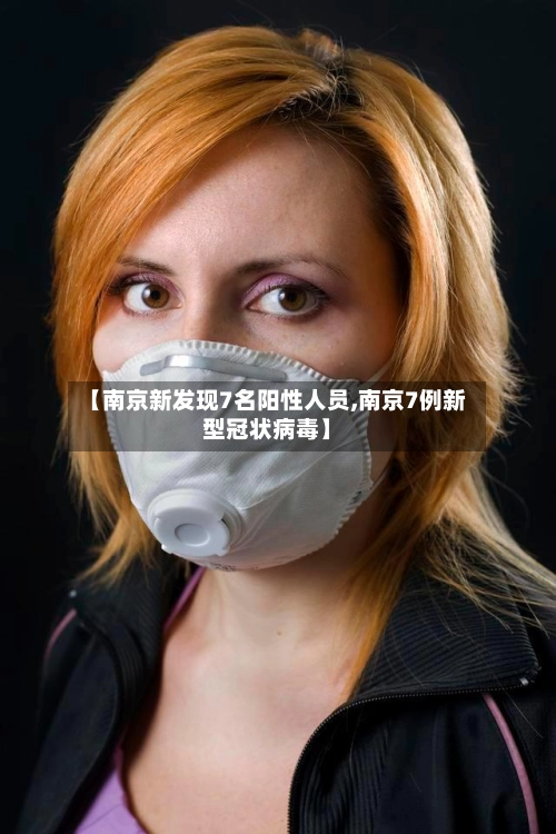 【南京新发现7名阳性人员,南京7例新型冠状病毒】-第3张图片