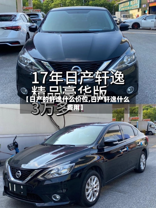 【日产的轩逸什么价位,日产轩逸什么费用】-第2张图片