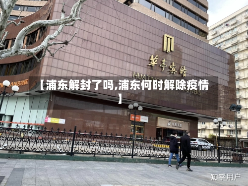 【浦东解封了吗,浦东何时解除疫情】