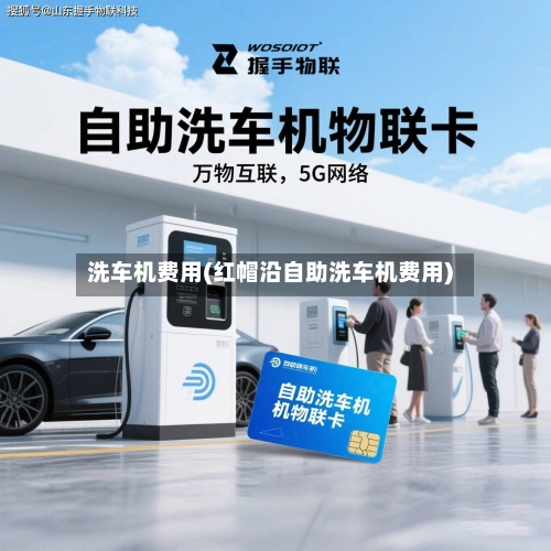 洗车机费用(红帽沿自助洗车机费用)-第2张图片