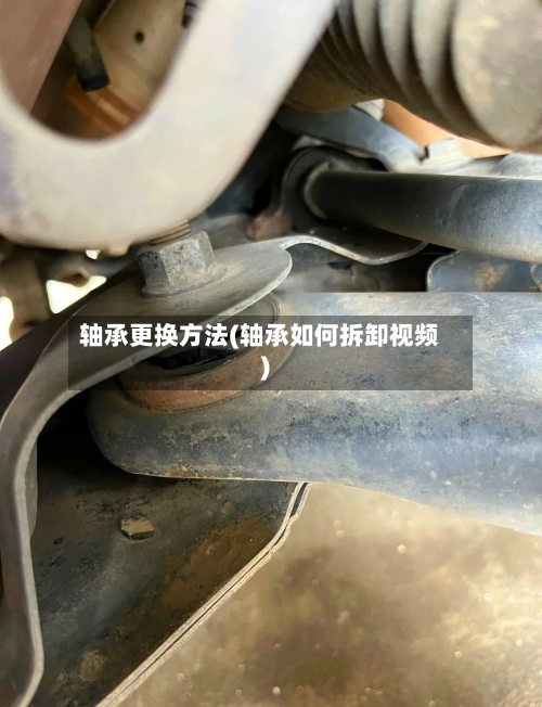 轴承更换方法(轴承如何拆卸视频)