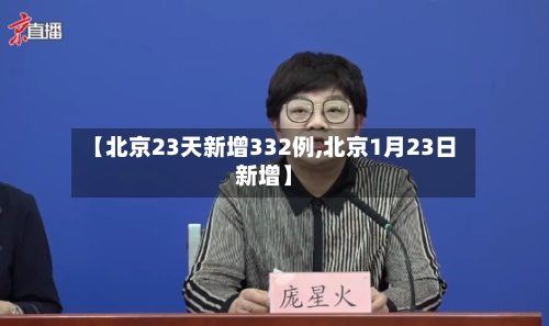 【北京23天新增332例,北京1月23日新增】