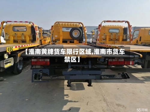 【淮南黄牌货车限行区域,淮南市货车禁区】-第2张图片