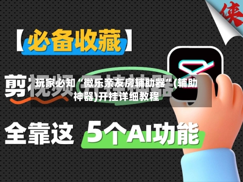 玩家必知“微乐亲友房辅助器	”(辅助神器)开挂详细教程-第2张图片