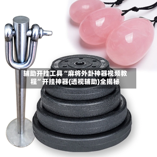 辅助开挂工具“麻将外卦神器视频教程	”开挂神器{透视辅助}全揭秘-第3张图片
