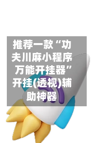 推荐一款“功夫川麻小程序万能开挂器”开挂(透视)辅助神器-第3张图片