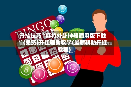 开挂技巧“麻将外卦神器通用版下载”(免费)开挂辅助教学(最新辅助开挂教程)-第3张图片