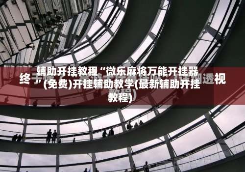 辅助开挂教程“微乐麻将万能开挂器	”(免费)开挂辅助教学(最新辅助开挂教程)-第2张图片