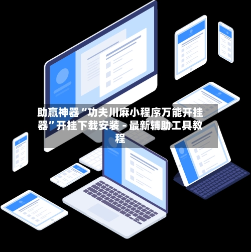 助赢神器“功夫川麻小程序万能开挂器”开挂下载安装 - 最新辅助工具教程-第3张图片
