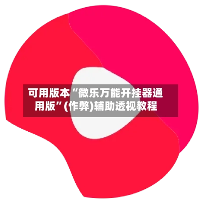 可用版本“微乐万能开挂器通用版”(作弊)辅助透视教程-第2张图片