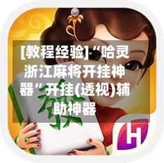 [教程经验]“哈灵浙江麻将开挂神器”开挂(透视)辅助神器