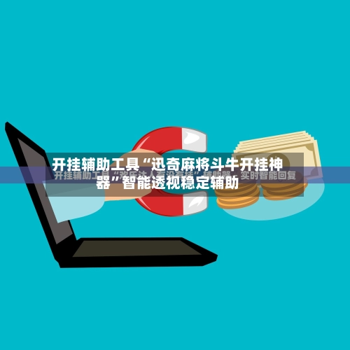 开挂辅助工具“迅奇麻将斗牛开挂神器	”智能透视稳定辅助-第2张图片