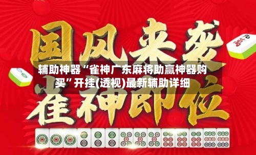 辅助神器“雀神广东麻将助赢神器购买”开挂(透视)最新辅助详细