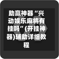 助赢神器“兴动娱乐麻将有挂吗”(开挂神器)辅助详细教程-第2张图片