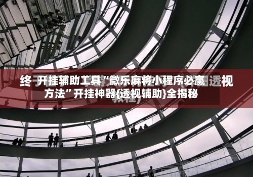 开挂辅助工具“微乐麻将小程序必赢方法”开挂神器{透视辅助}全揭秘-第2张图片