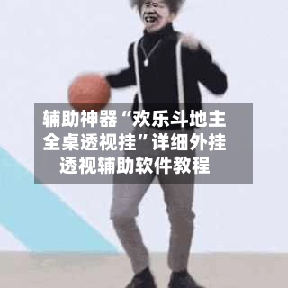 辅助神器“欢乐斗地主全桌透视挂”详细外挂透视辅助软件教程-第2张图片