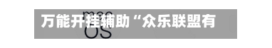 万能开挂辅助“众乐联盟有辅助开挂”(透视挂)辅助下载教程-第2张图片