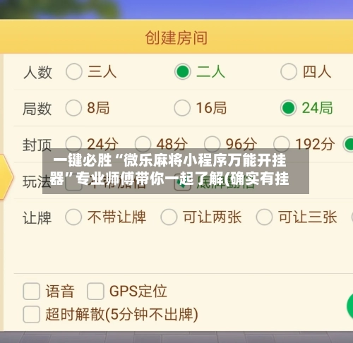 一键必胜“微乐麻将小程序万能开挂器”专业师傅带你一起了解(确实有挂-第2张图片
