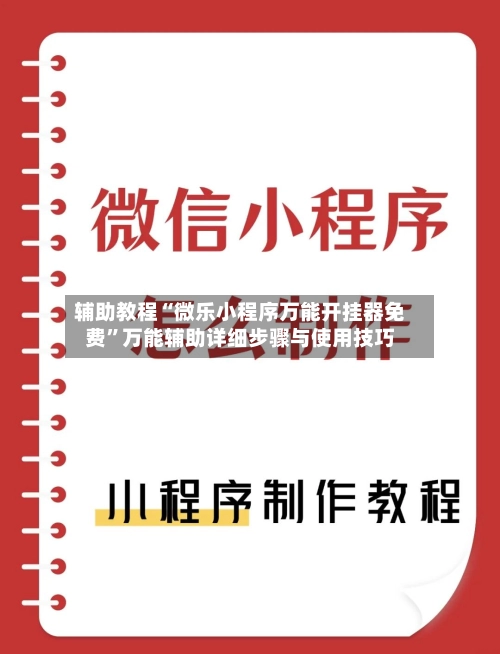 辅助教程“微乐小程序万能开挂器免费”万能辅助详细步骤与使用技巧-第3张图片