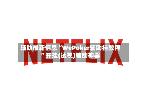 辅助最新信息“WePoker辅助挂教程	”开挂(透视)辅助神器-第2张图片