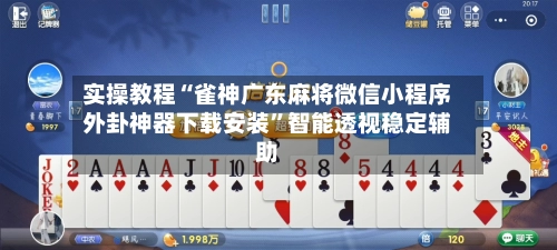 实操教程“雀神广东麻将微信小程序外卦神器下载安装”智能透视稳定辅助-第3张图片