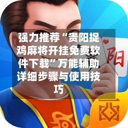 强力推荐“贵阳捉鸡麻将开挂免费软件下载”万能辅助详细步骤与使用技巧-第3张图片