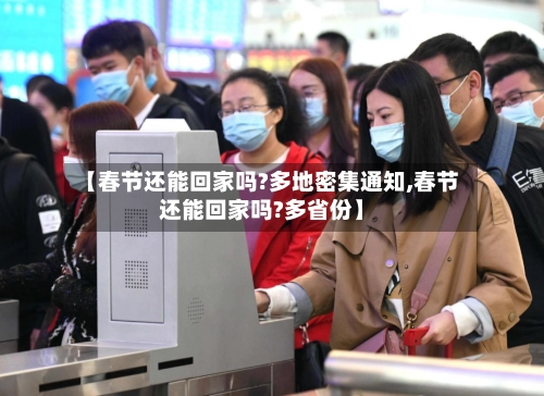 【春节还能回家吗?多地密集通知,春节还能回家吗?多省份】-第2张图片