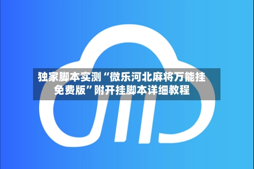 独家脚本实测“微乐河北麻将万能挂免费版	”附开挂脚本详细教程-第2张图片