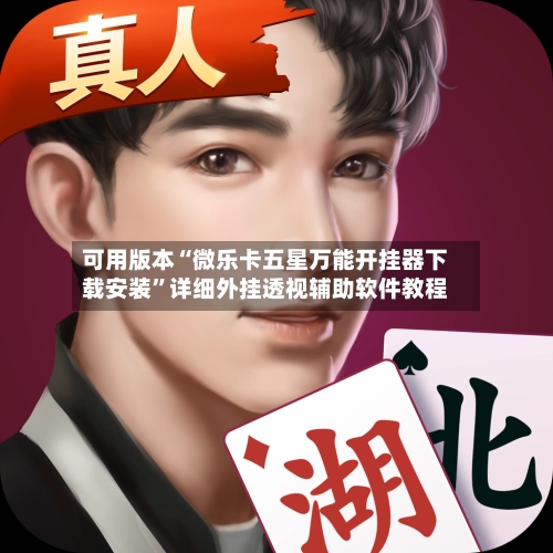 可用版本“微乐卡五星万能开挂器下载安装”详细外挂透视辅助软件教程