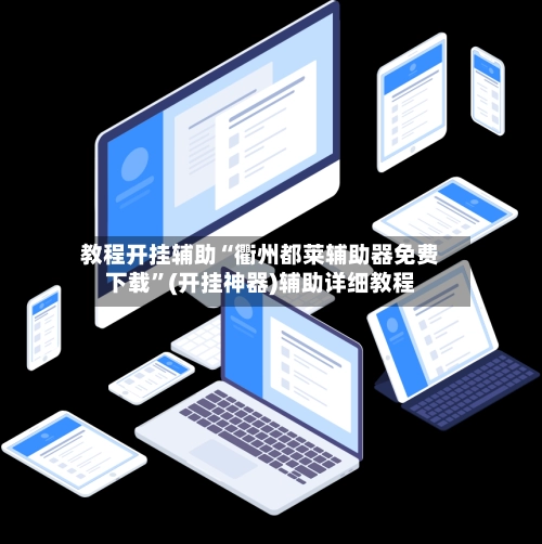 教程开挂辅助“衢州都莱辅助器免费下载”(开挂神器)辅助详细教程