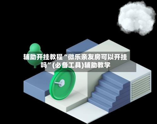 辅助开挂教程“微乐亲友房可以开挂吗	”(必备工具)辅助教学-第2张图片