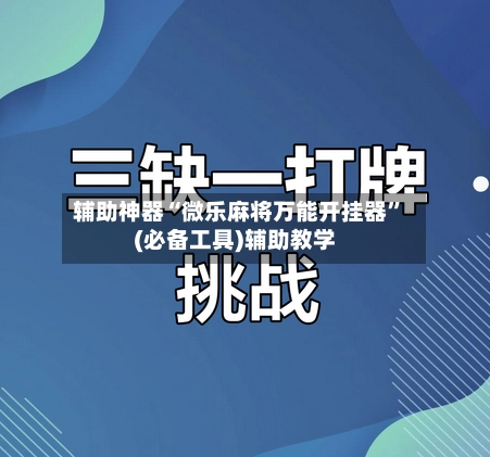 辅助神器“微乐麻将万能开挂器”(必备工具)辅助教学-第2张图片