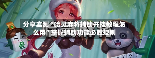 分享实测“哈灵麻将辅助开挂教程怎么用	”掌握辅助功能必胜规则-第2张图片