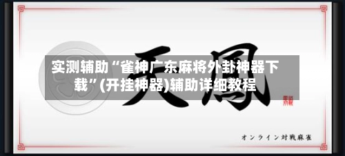 实测辅助“雀神广东麻将外卦神器下载”(开挂神器)辅助详细教程-第2张图片