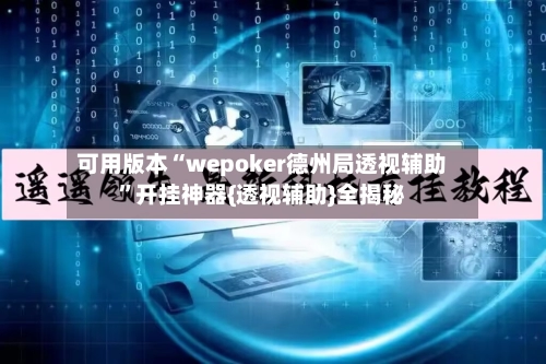 可用版本“wepoker德州局透视辅助”开挂神器{透视辅助}全揭秘-第3张图片