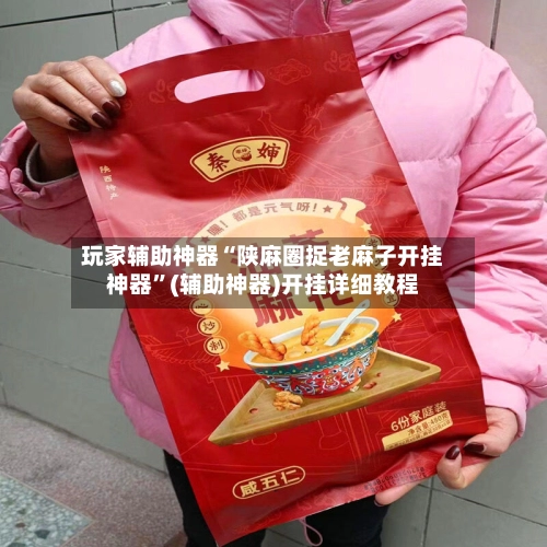 玩家辅助神器“陕麻圈捉老麻子开挂神器”(辅助神器)开挂详细教程