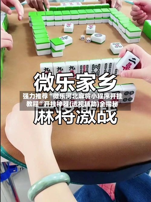 强力推荐“微乐河北麻将小程序开挂教程	”开挂神器{透视辅助}全揭秘-第2张图片