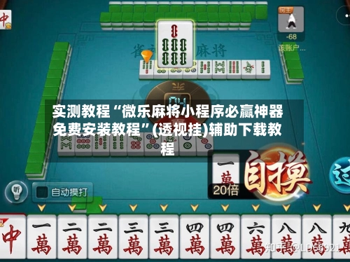 实测教程“微乐麻将小程序必赢神器免费安装教程”(透视挂)辅助下载教程