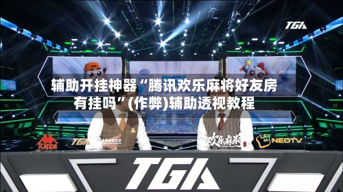 辅助开挂神器“腾讯欢乐麻将好友房有挂吗	”(作弊)辅助透视教程-第2张图片
