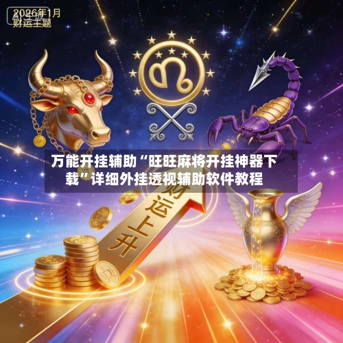 万能开挂辅助“旺旺麻将开挂神器下载”详细外挂透视辅助软件教程