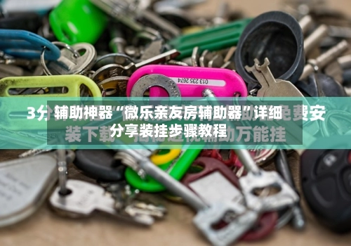 辅助神器“微乐亲友房辅助器	”详细分享装挂步骤教程-第2张图片