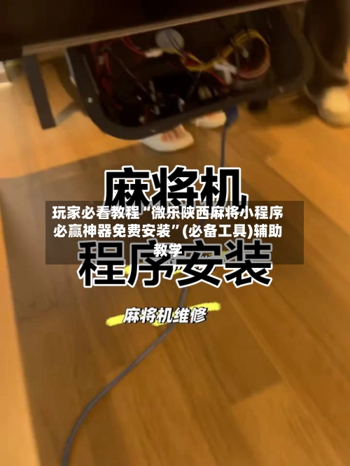 玩家必看教程“微乐陕西麻将小程序必赢神器免费安装”(必备工具)辅助教学