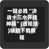 一键必胜“决战十三水开挂神器”(透视挂)辅助下载教程