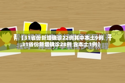 【31省份新增确诊22例其中本土9例,31省份新增确诊28例 含本土1例】