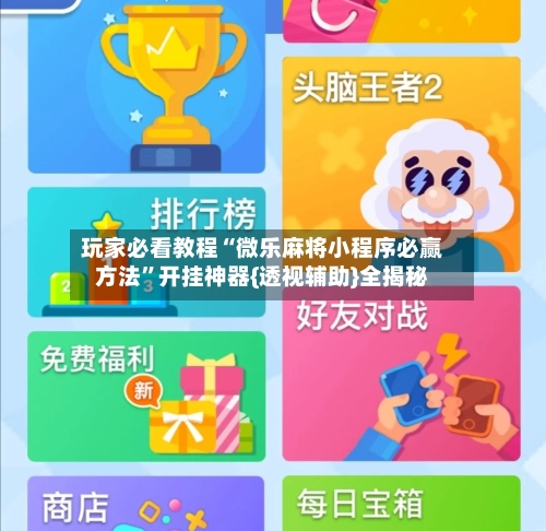 玩家必看教程“微乐麻将小程序必赢方法”开挂神器{透视辅助}全揭秘