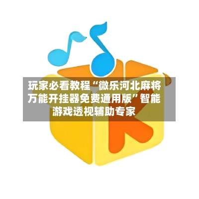 玩家必看教程“微乐河北麻将万能开挂器免费通用版”智能游戏透视辅助专家-第2张图片